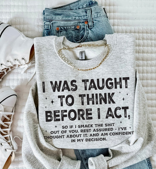 I WAS TAUGHT TO THINK BEFORE I ACT