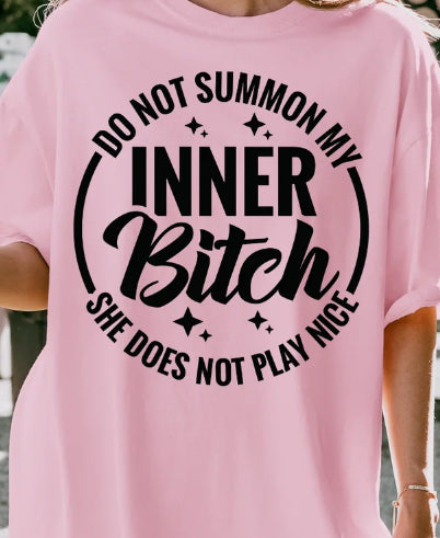 DO NOT SUMMON MY INNER BITCH SHE DOES NOT PLAY NICE