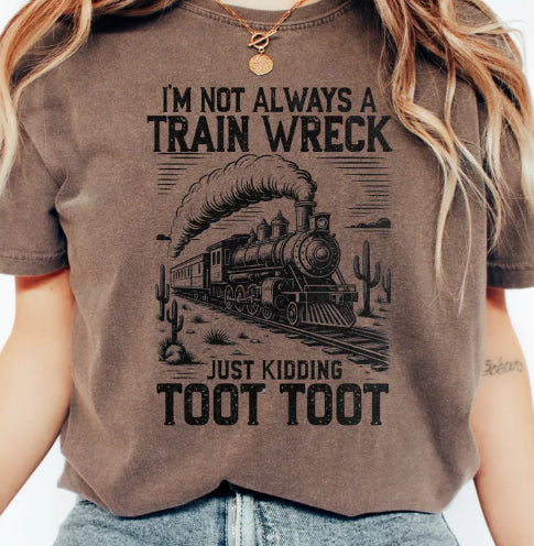 I’M NOT ALWAYS A TRAIN WRECK JUST KIDDING TOOT TOOT